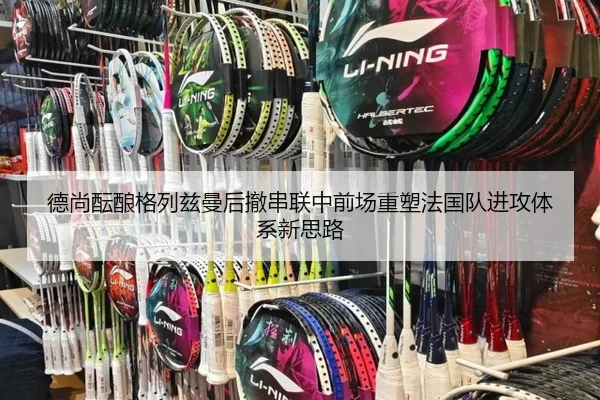 德尚酝酿格列兹曼后撤串联中前场重塑法国队进攻体系新思路