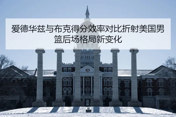 爱德华兹与布克得分效率对比折射美国男篮后场格局新变化